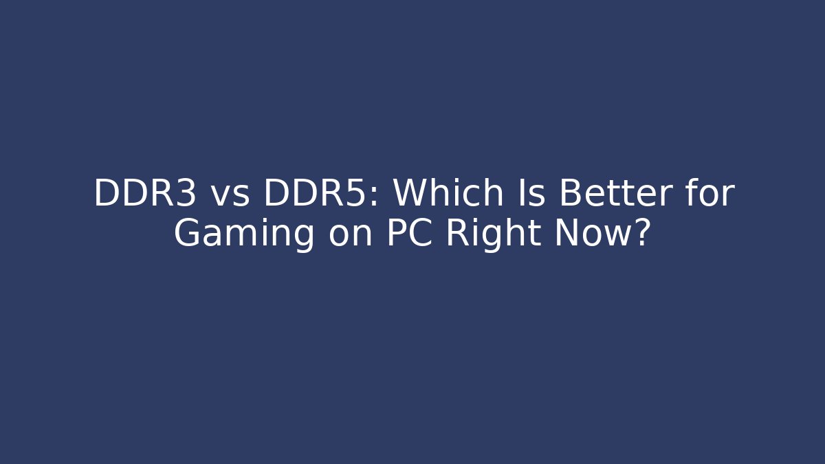 DDR3 vs DDR5: Which Is Better for Gaming on PC Right Now?
