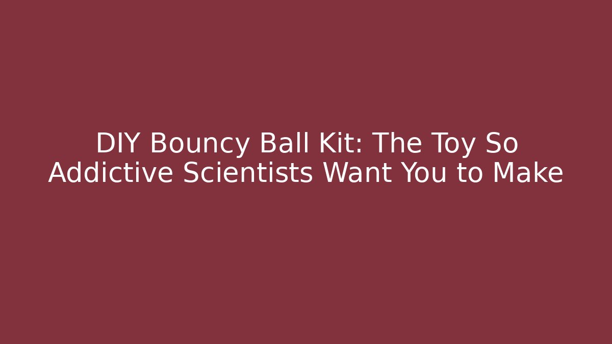 DIY Bouncy Ball Kit: The Toy So Addictive Scientists Want You to Make