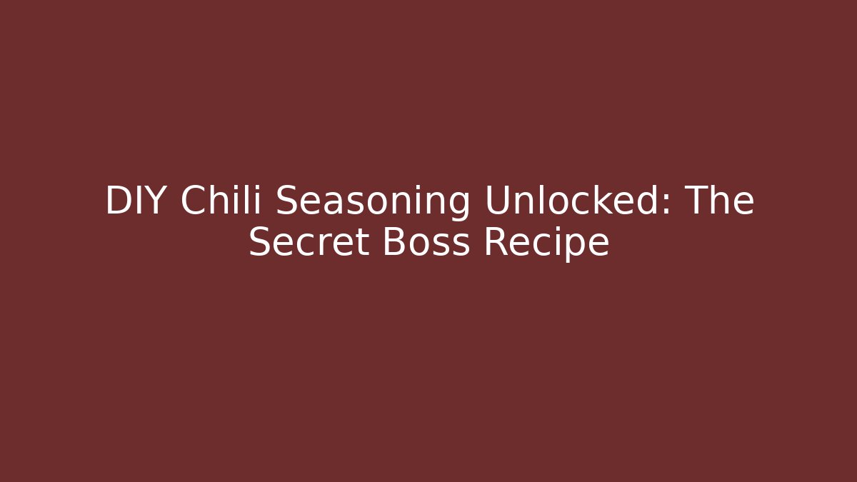DIY Chili Seasoning Unlocked: The Secret Boss Recipe