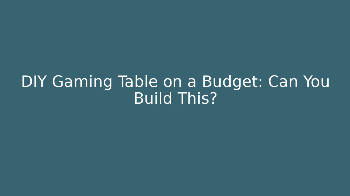 DIY Gaming Table on a Budget: Can You Build This?