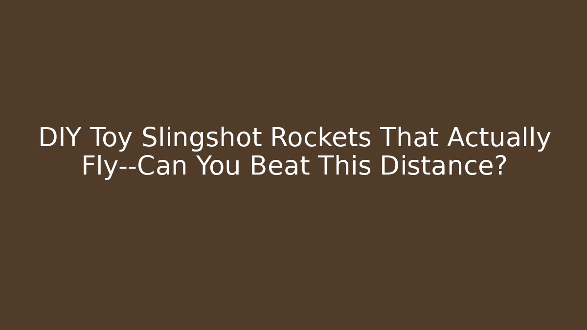 DIY Toy Slingshot Rockets That Actually Fly—Can You Beat This Distance?