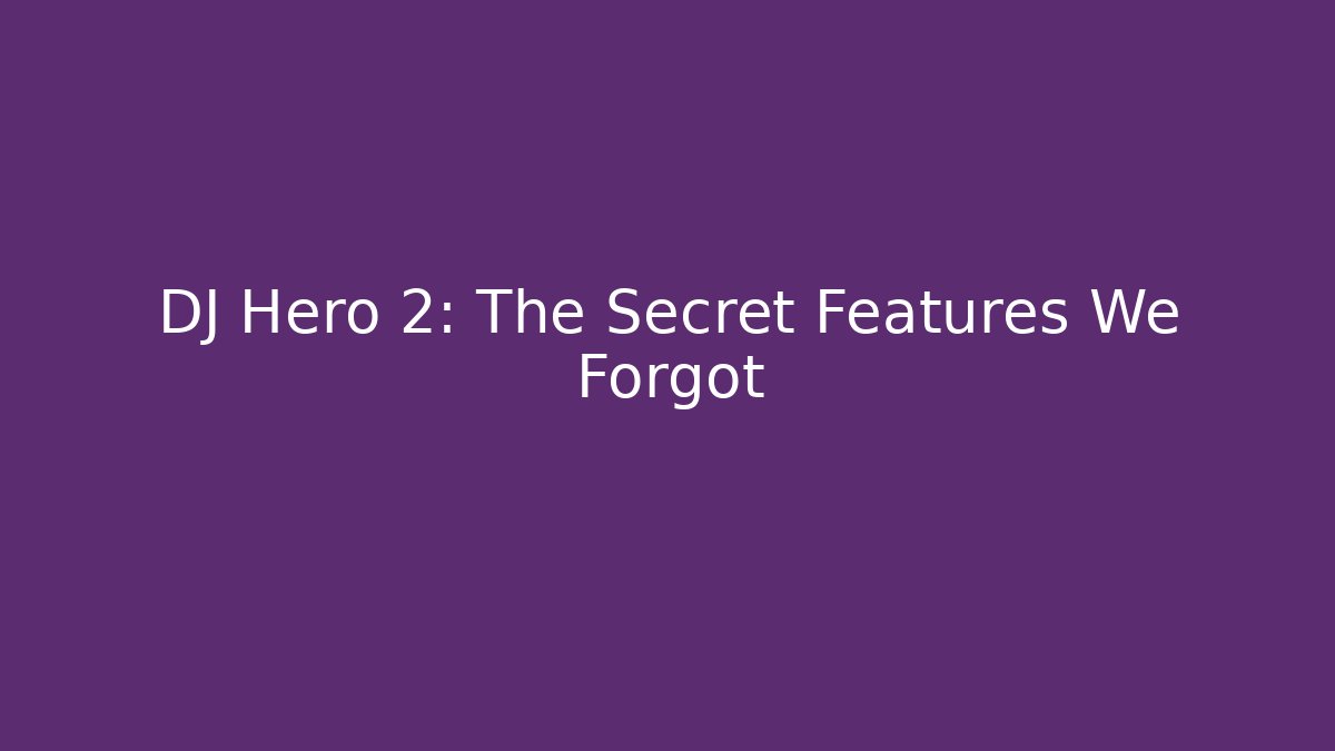 DJ Hero 2: The Secret Features We Forgot - Vintage E-Juice