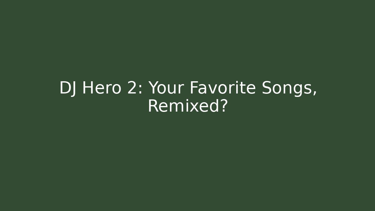 DJ Hero 2: Your Favorite Songs, Remixed?