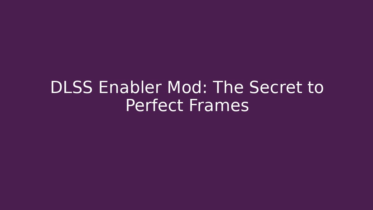 DLSS Enabler Mod: The Secret to Perfect Frames