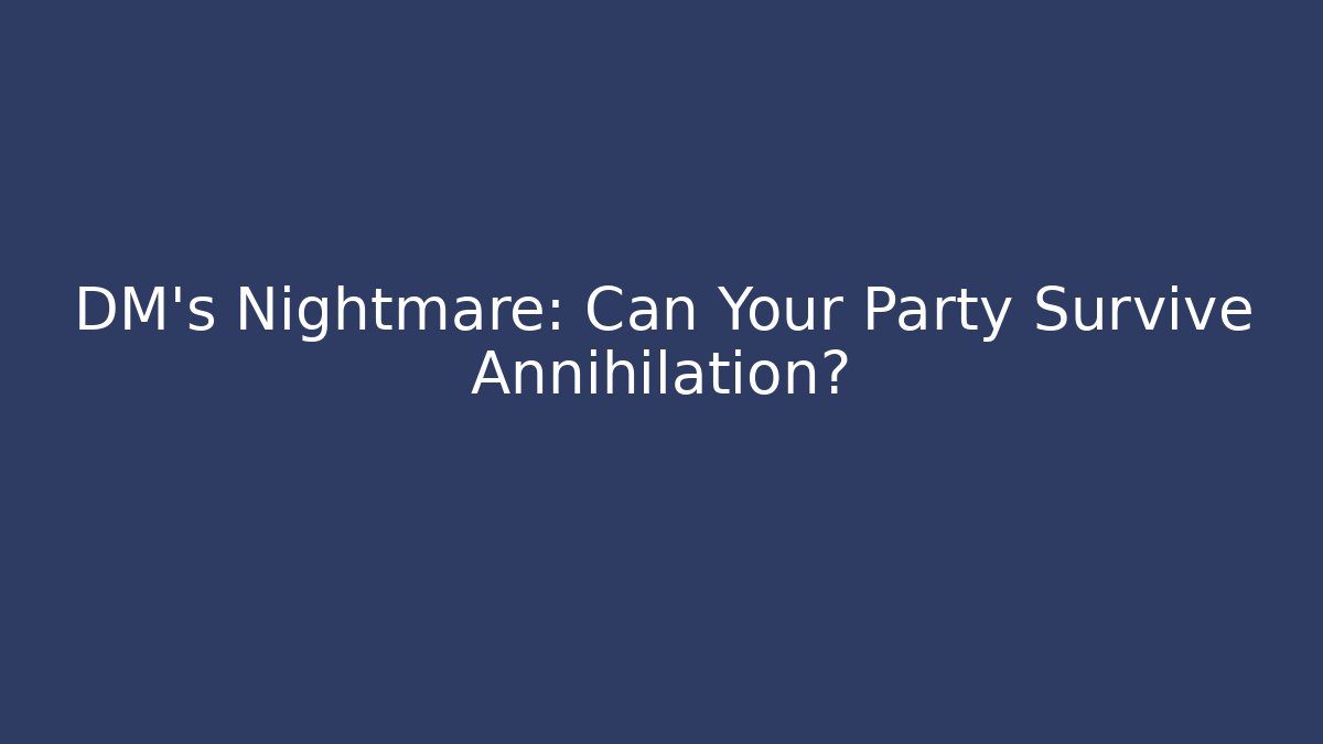 DM's Nightmare: Can Your Party Survive Annihilation?