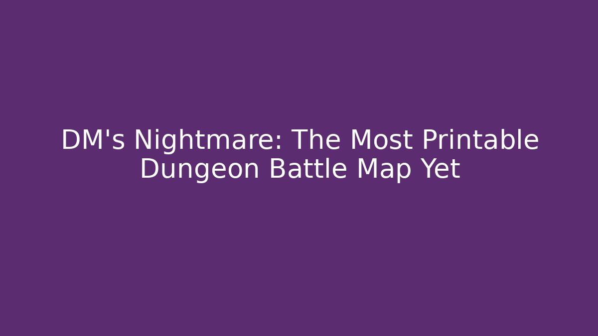 DM's Nightmare: The Most Printable Dungeon Battle Map Yet - Vintage E-Juice