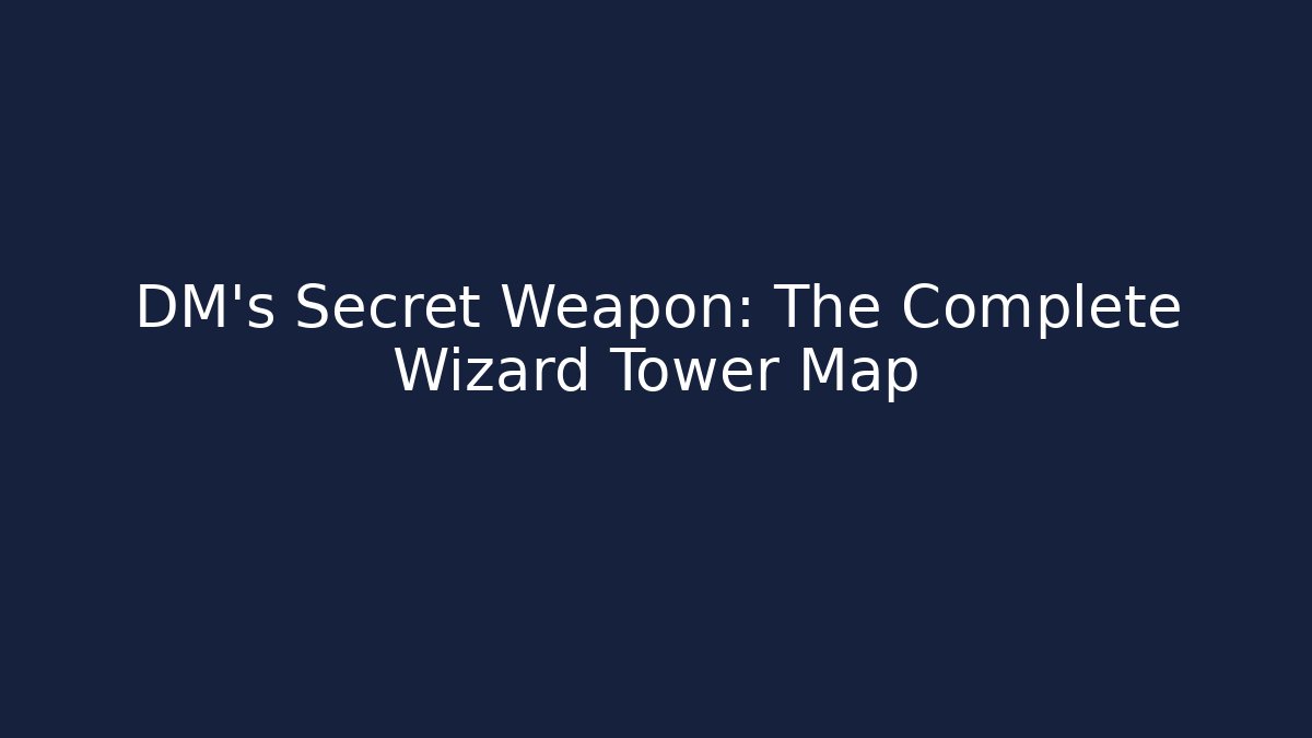 DM's Secret Weapon: The Complete Wizard Tower Map