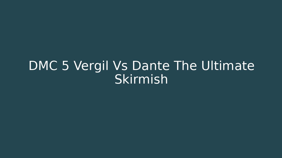 DMC 5 Vergil Vs Dante The Ultimate Skirmish