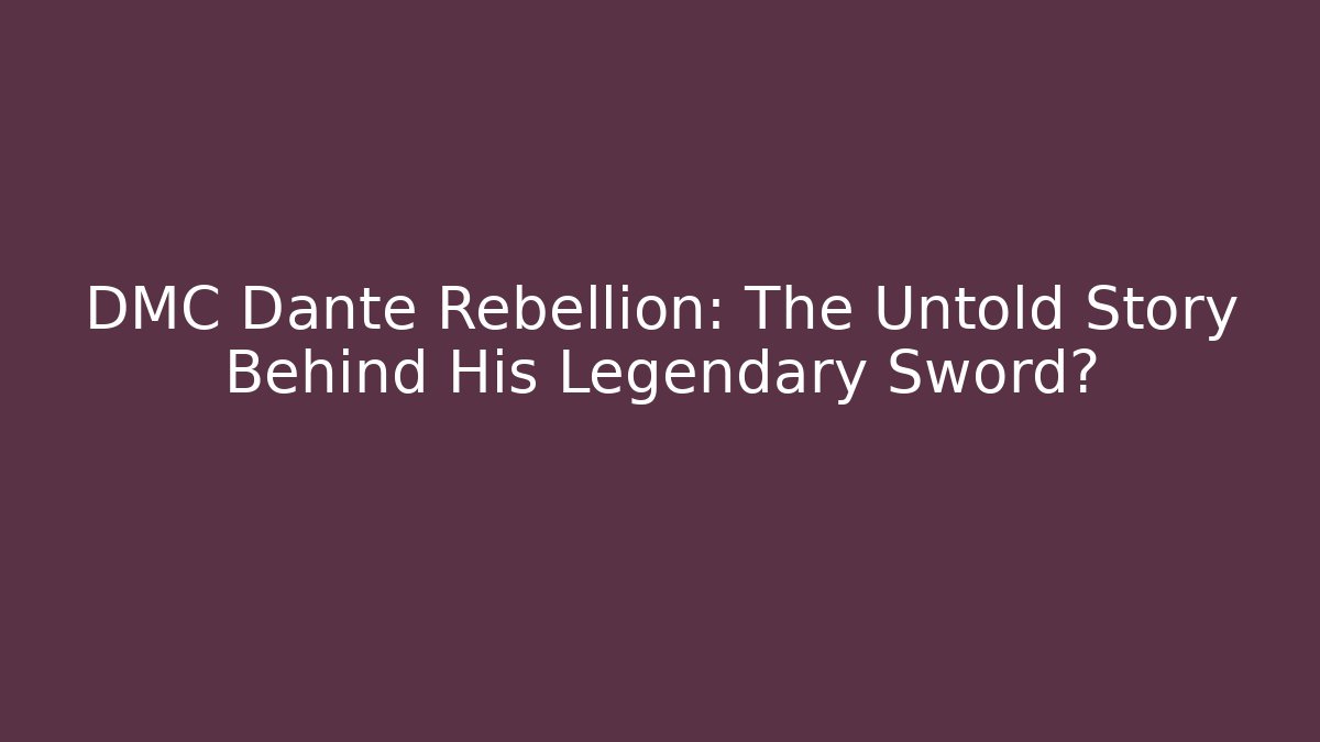 DMC Dante Rebellion: The Untold Story Behind His Legendary Sword?