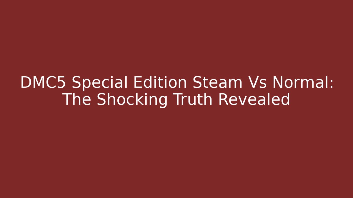 DMC5 Special Edition Steam Vs Normal: The Shocking Truth Revealed