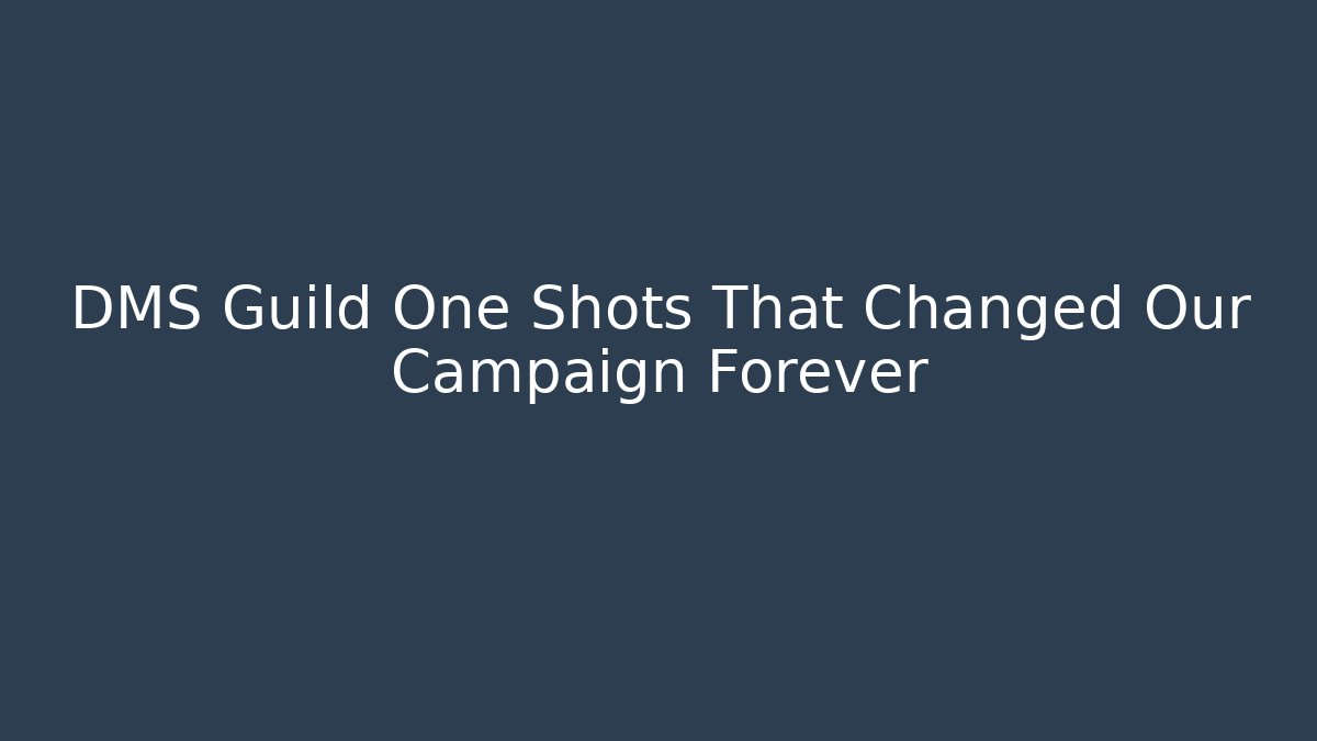 DMS Guild One Shots That Changed Our Campaign Forever