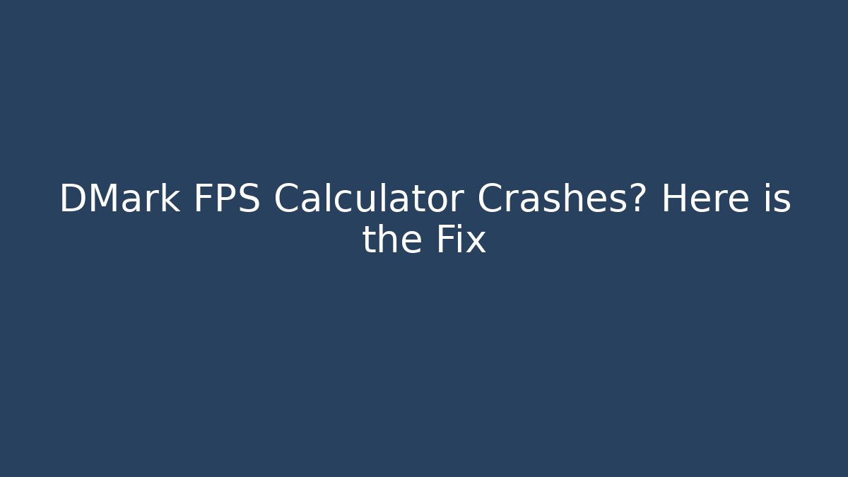 DMark FPS Calculator Crashes? Here is the Fix - Vintage E-Juice