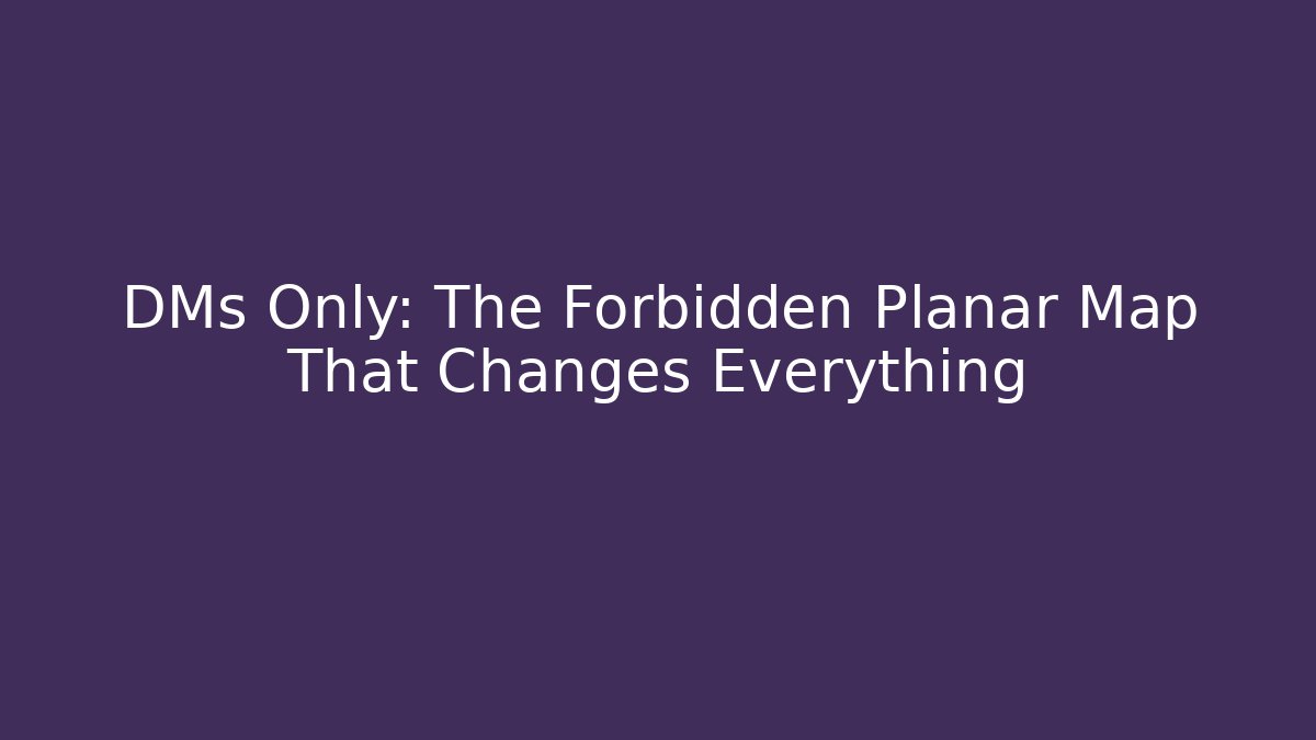 DMs Only: The Forbidden Planar Map That Changes Everything