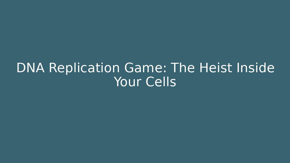 DNA Replication Game: The Heist Inside Your Cells
