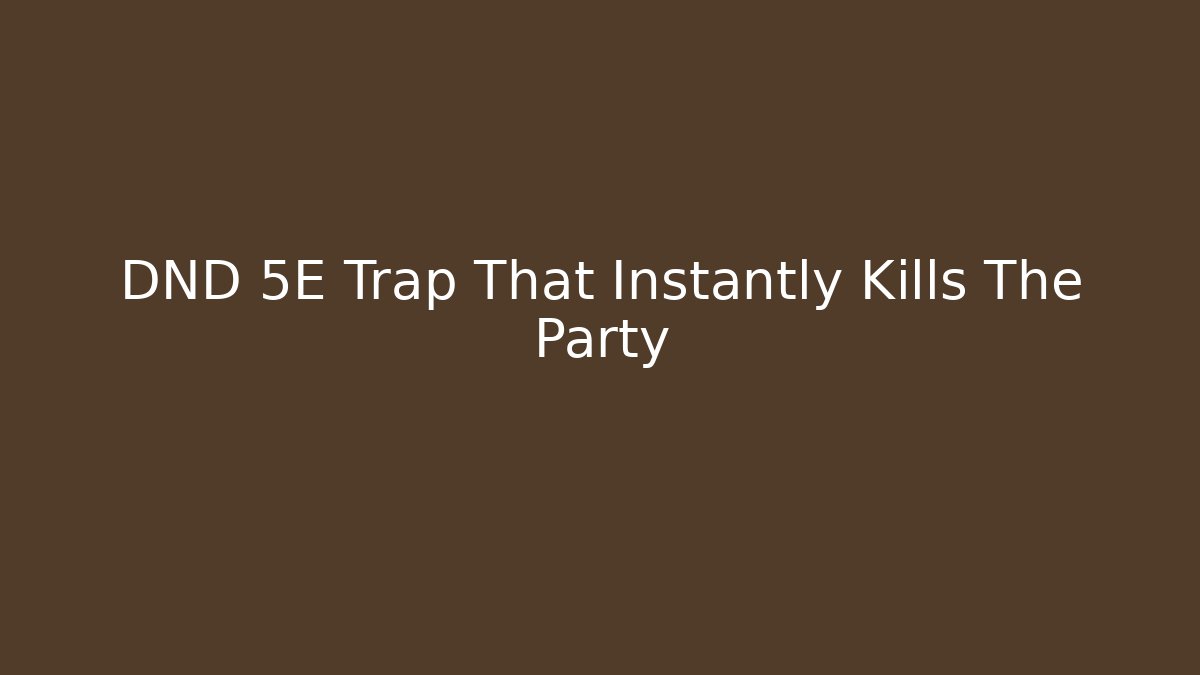 DND 5E Trap That Instantly Kills The Party
