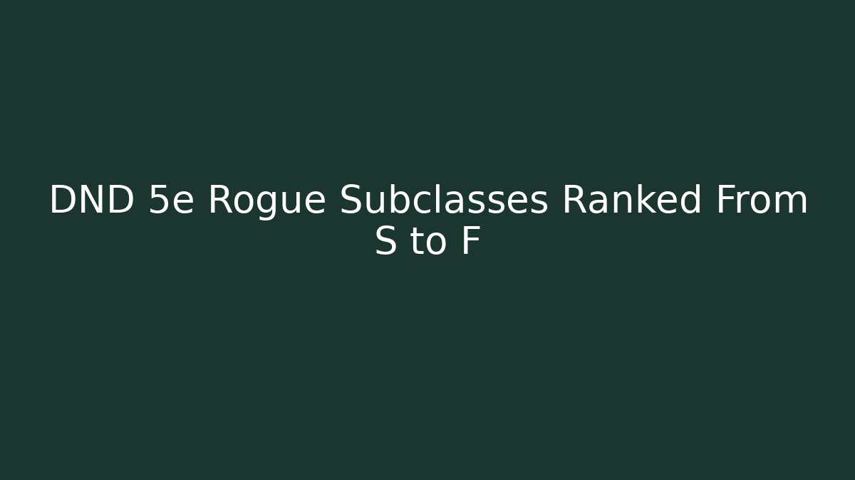 DND 5e Rogue Subclasses Ranked From S to F