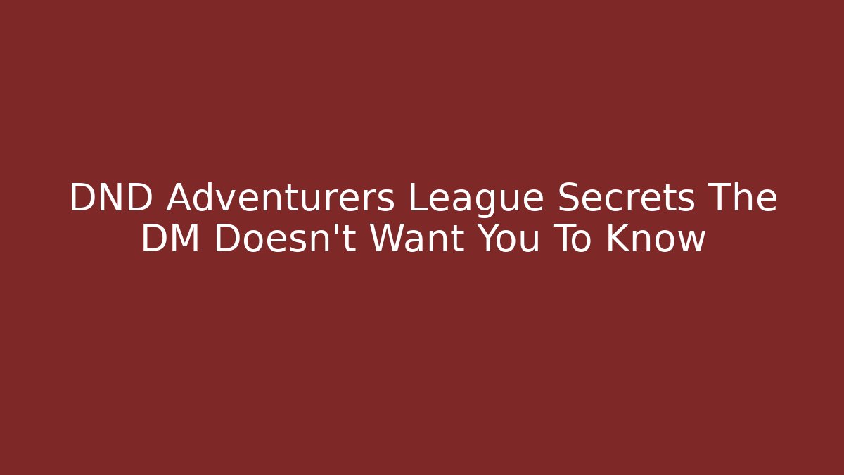 DND Adventurers League Secrets The DM Doesn't Want You To Know