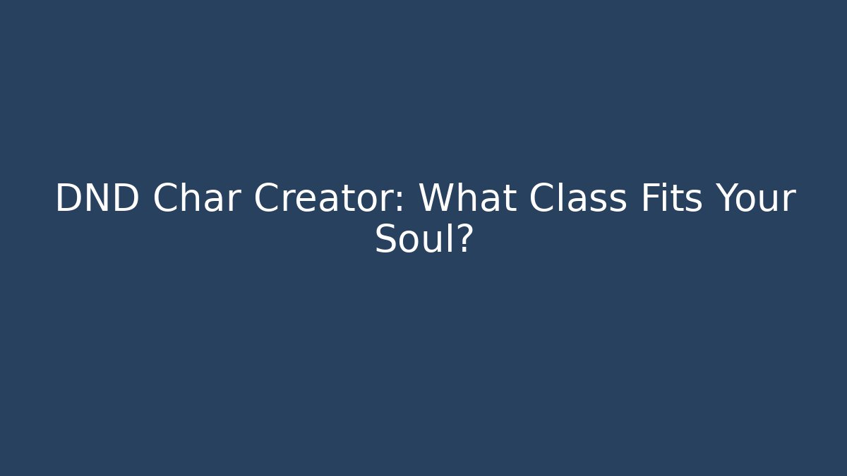 DND Char Creator: What Class Fits Your Soul?