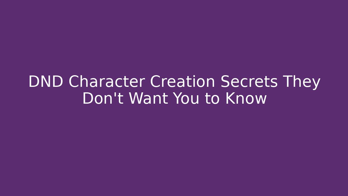 DND Character Creation Secrets They Don't Want You to Know