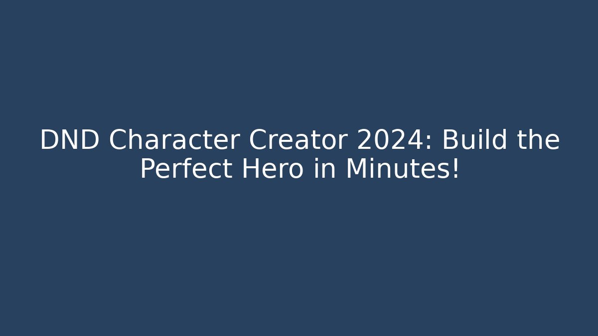 DND Character Creator 2024: Build the Perfect Hero in Minutes!