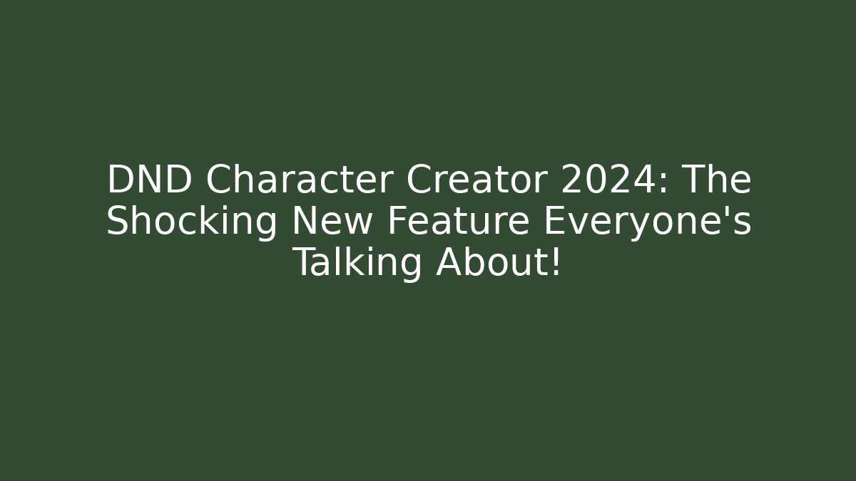 DND Character Creator 2024: The Shocking New Feature Everyone’s Talking About!