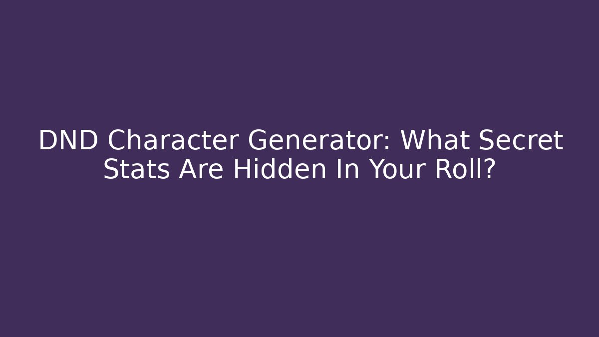 DND Character Generator: What Secret Stats Are Hidden In Your Roll?