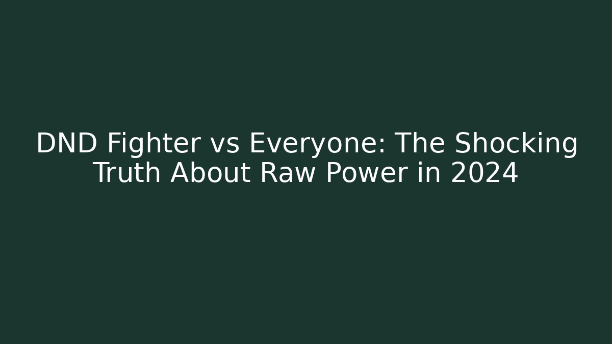 DND Fighter vs Everyone: The Shocking Truth About Raw Power in 2024
