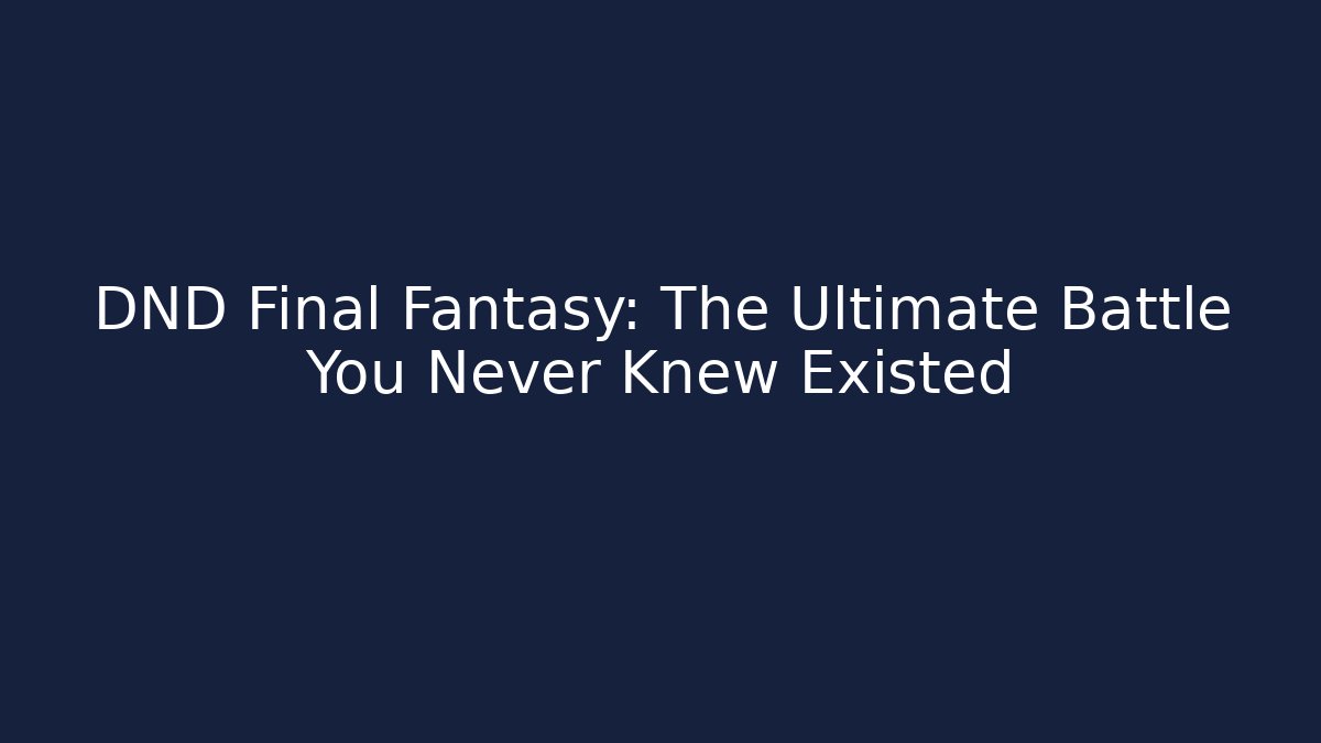 DND Final Fantasy: The Ultimate Battle You Never Knew Existed