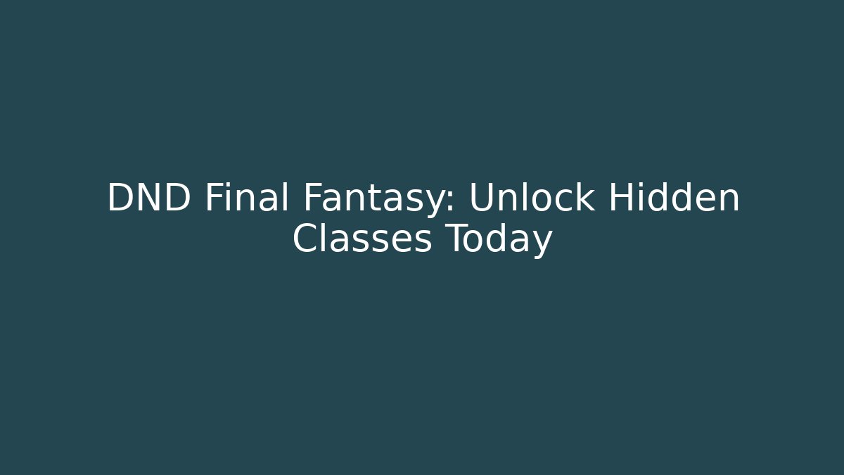 DND Final Fantasy: Unlock Hidden Classes Today - Vintage E-Juice