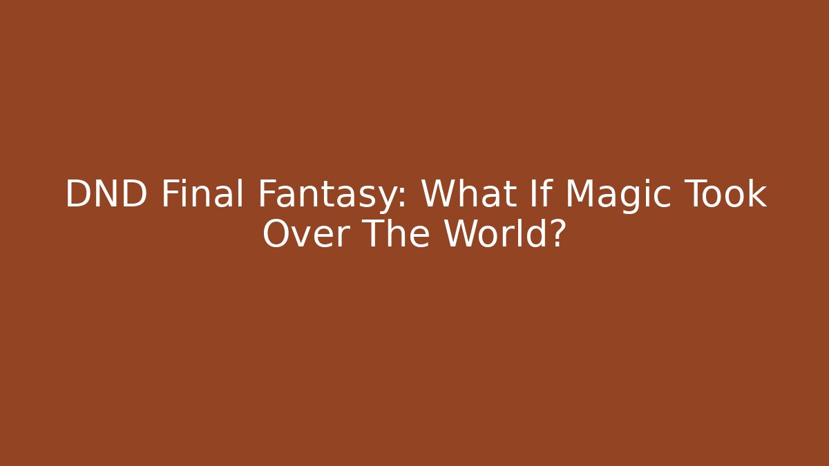 DND Final Fantasy: What If Magic Took Over The World?