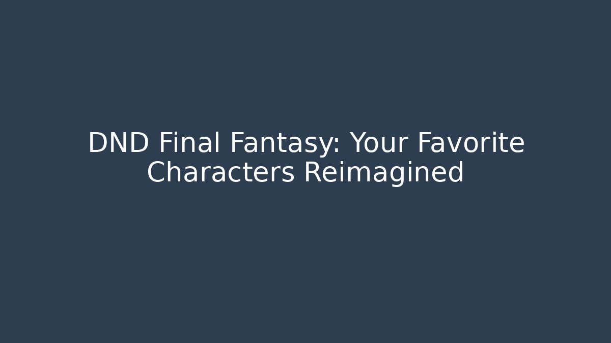 DND Final Fantasy: Your Favorite Characters Reimagined
