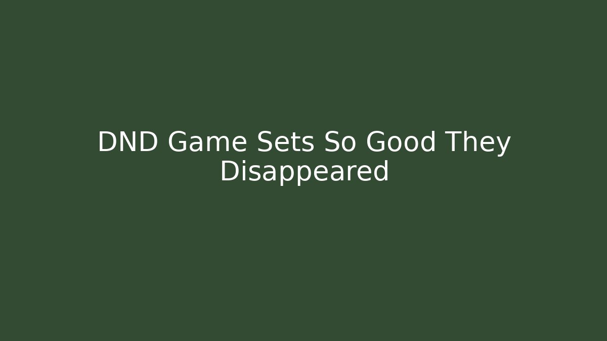 DND Game Sets So Good They Disappeared