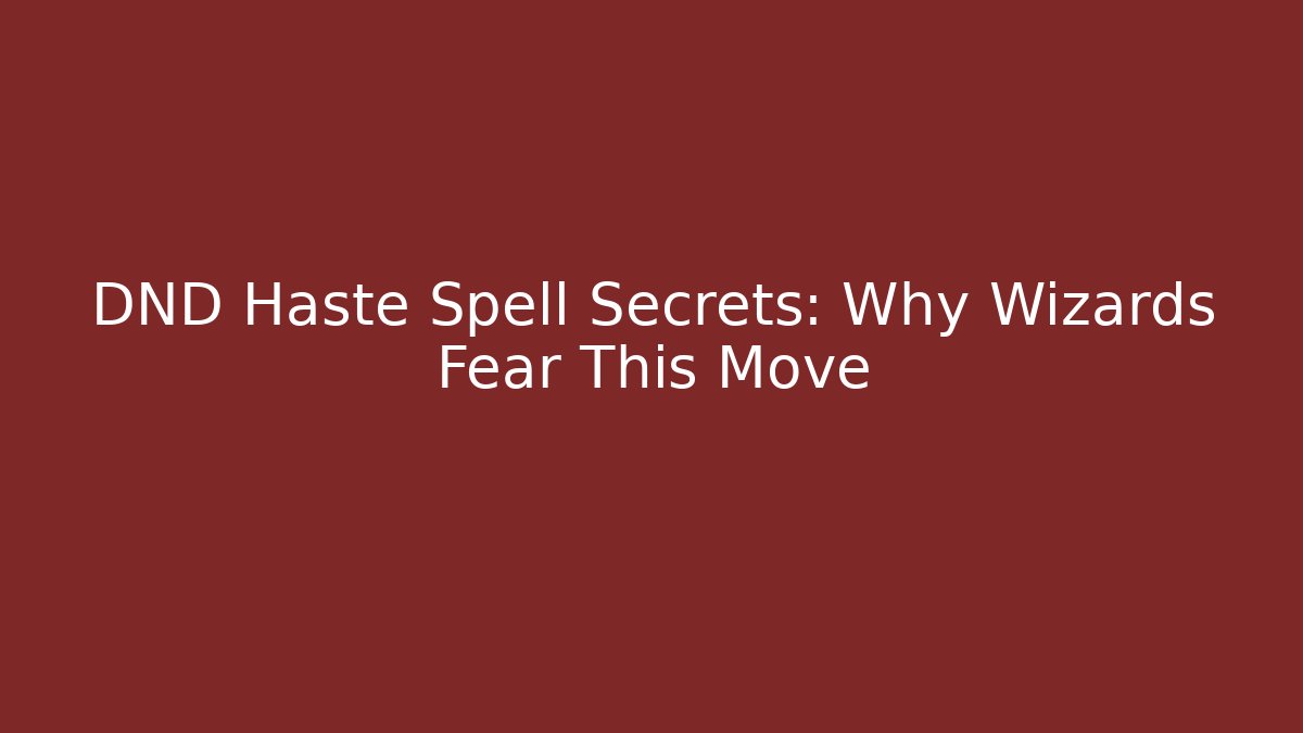 DND Haste Spell Secrets: Why Wizards Fear This Move