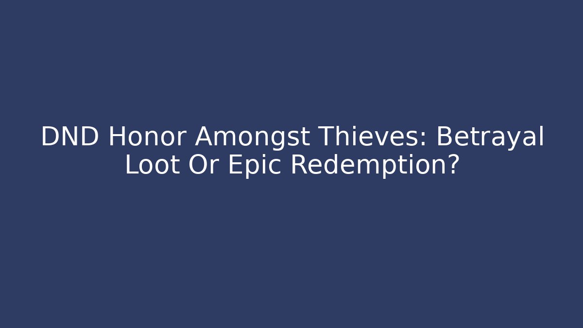 DND Honor Amongst Thieves: Betrayal Loot Or Epic Redemption? - Vintage E-Juice