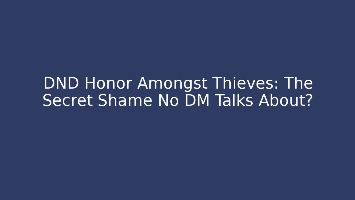 DND Honor Amongst Thieves: The Secret Shame No DM Talks About?
