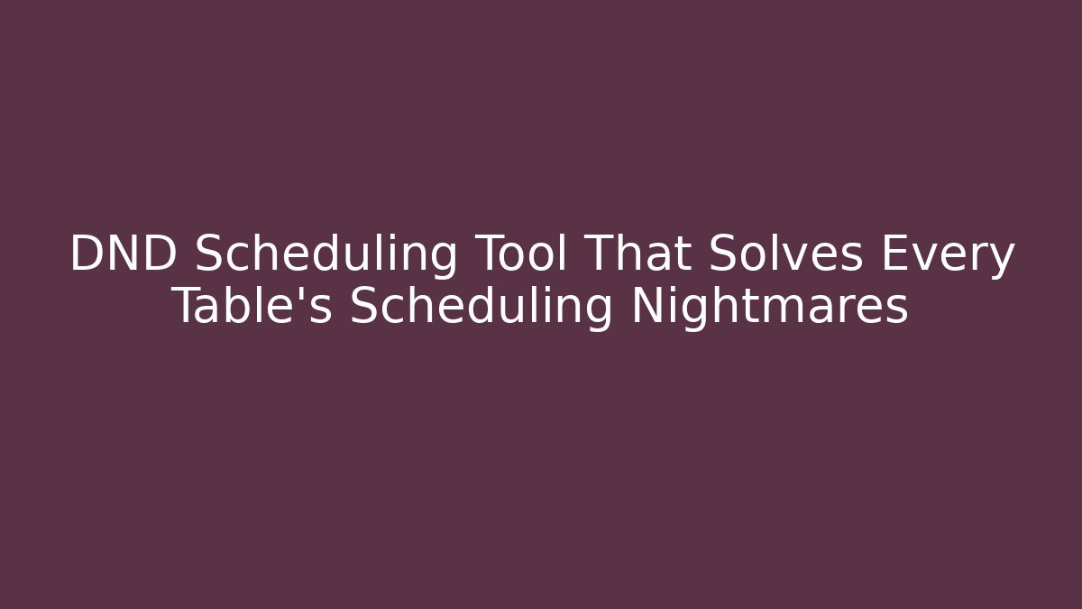 DND Scheduling Tool That Solves Every Table's Scheduling Nightmares