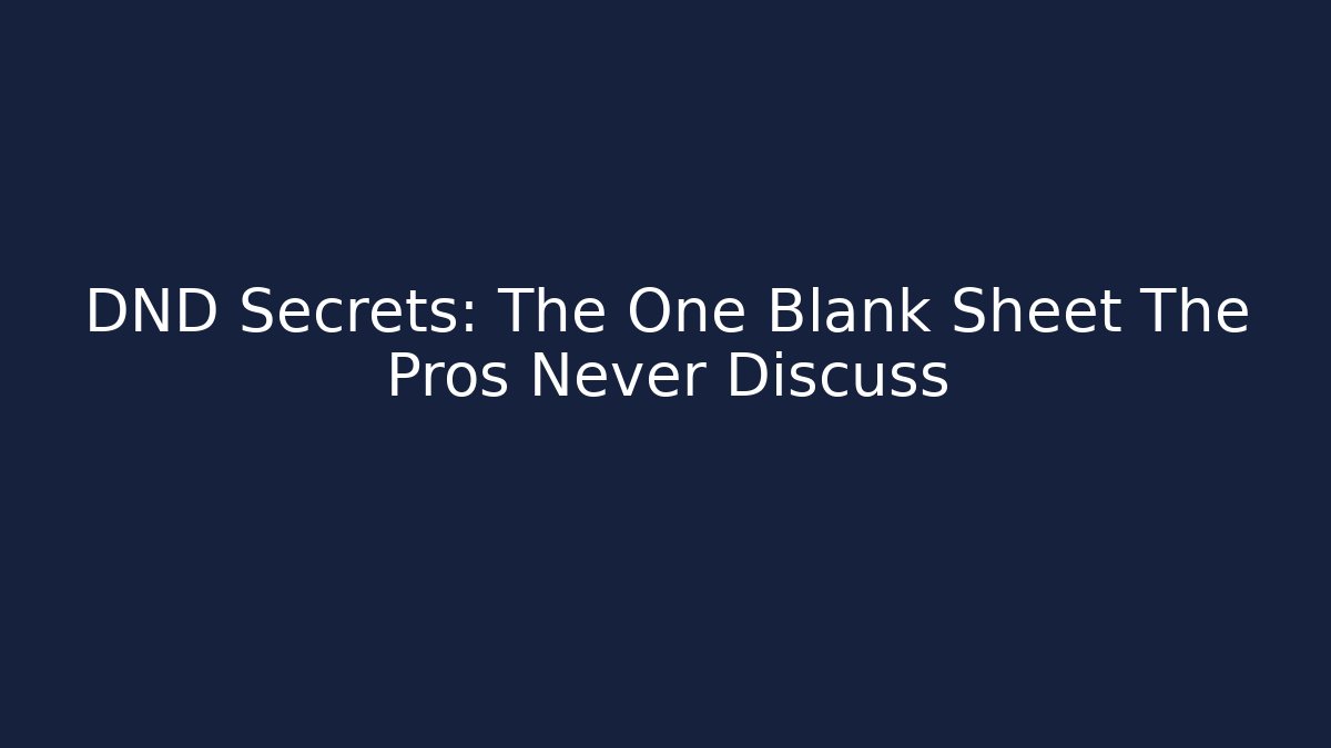 DND Secrets: The One Blank Sheet The Pros Never Discuss