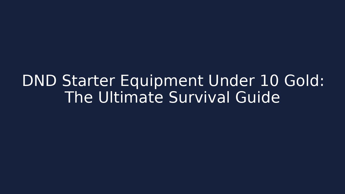 DND Starter Equipment Under 10 Gold: The Ultimate Survival Guide - Vintage E-Juice