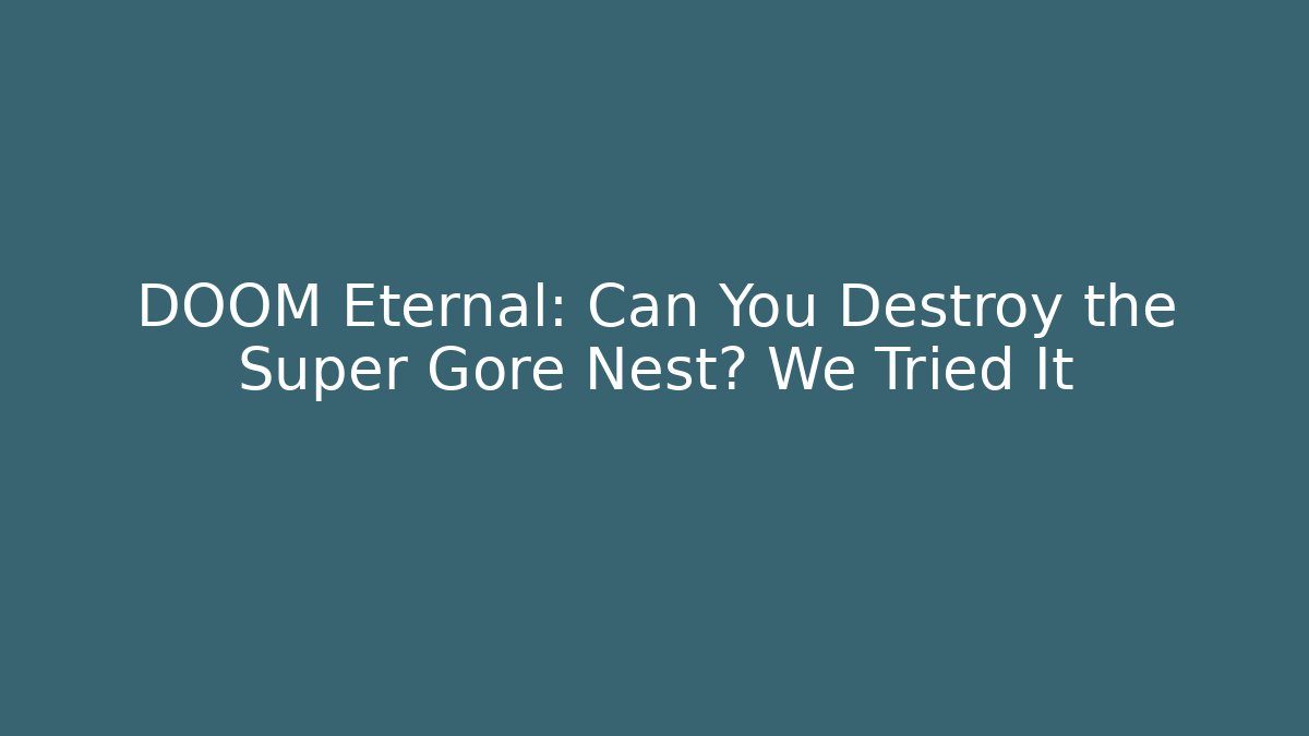 DOOM Eternal: Can You Destroy the Super Gore Nest? We Tried It