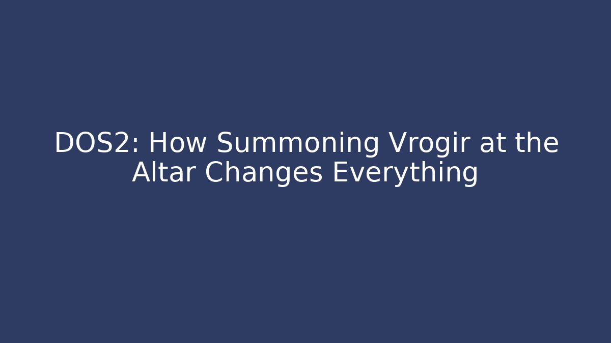 DOS2: How Summoning Vrogir at the Altar Changes Everything - Vintage E-Juice