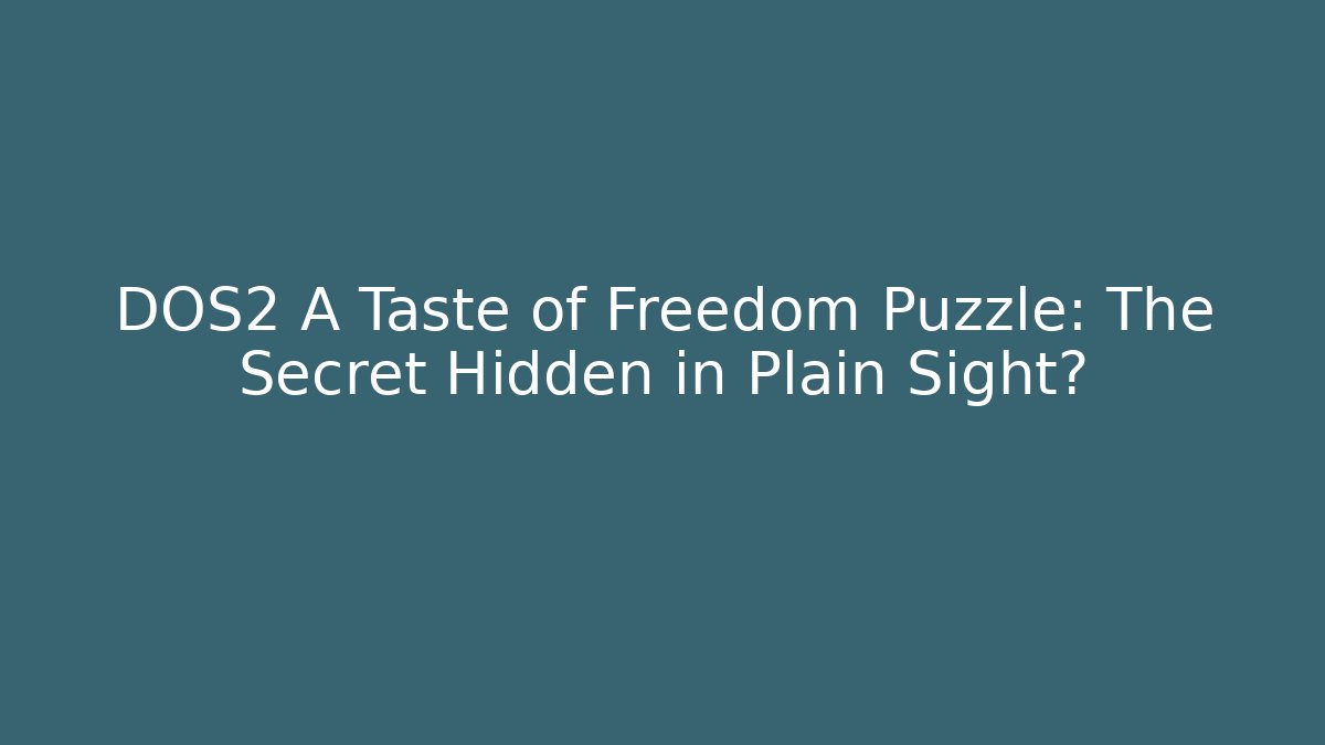 DOS2 A Taste of Freedom Puzzle: The Secret Hidden in Plain Sight?