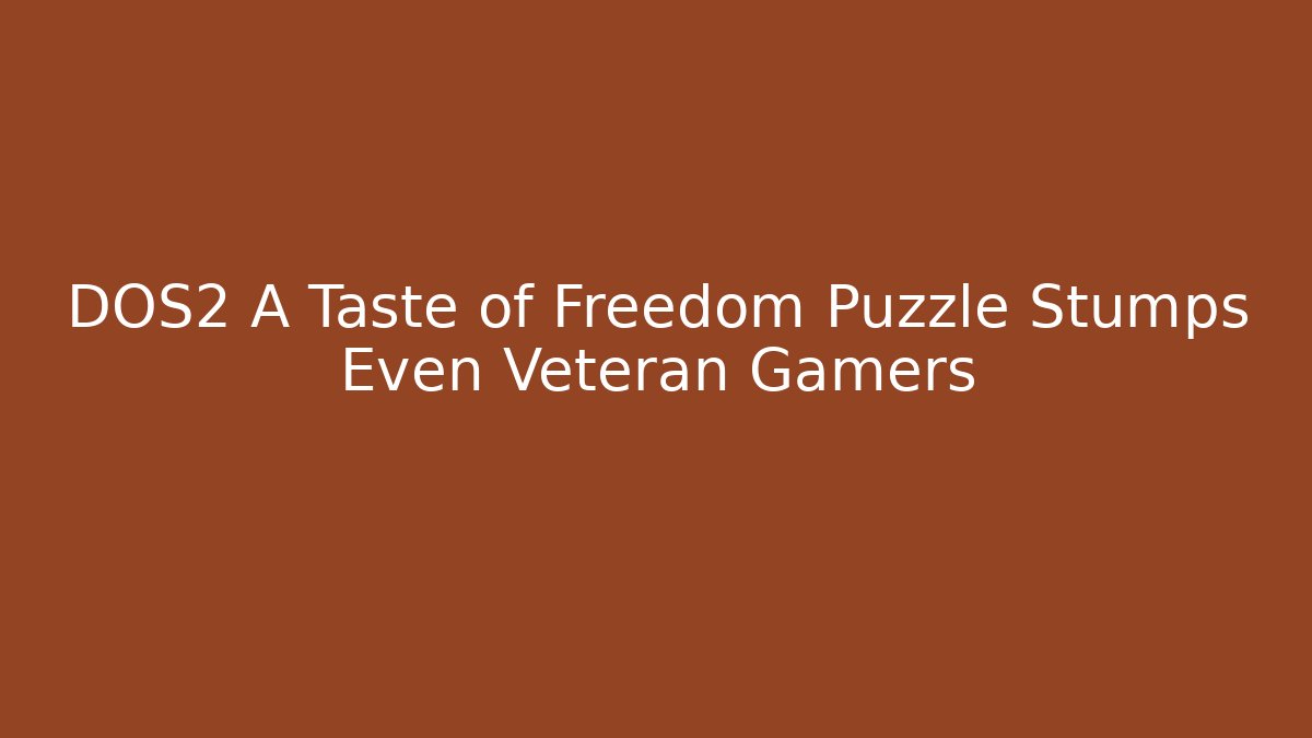 DOS2 A Taste of Freedom Puzzle Stumps Even Veteran Gamers