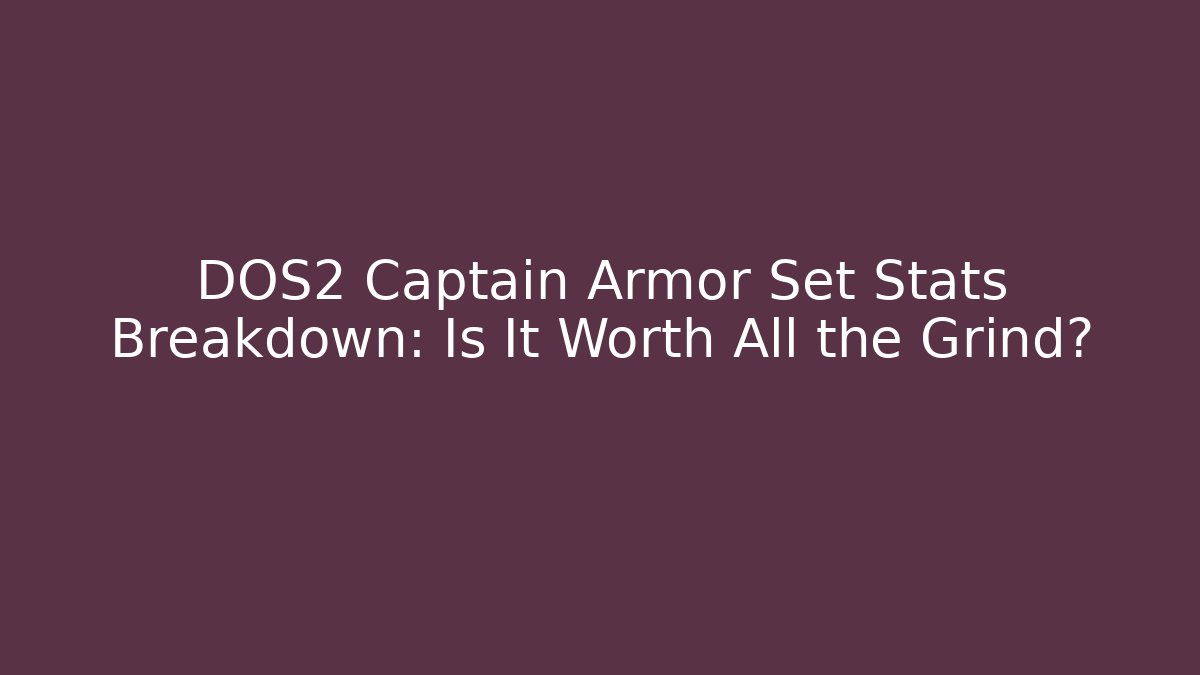 DOS2 Captain Armor Set Stats Breakdown: Is It Worth All the Grind?