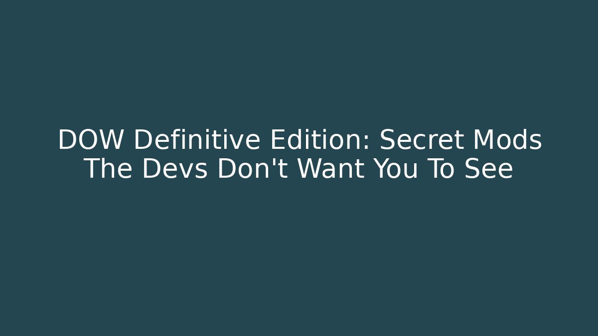 DOW Definitive Edition: Secret Mods The Devs Don’t Want You To See
