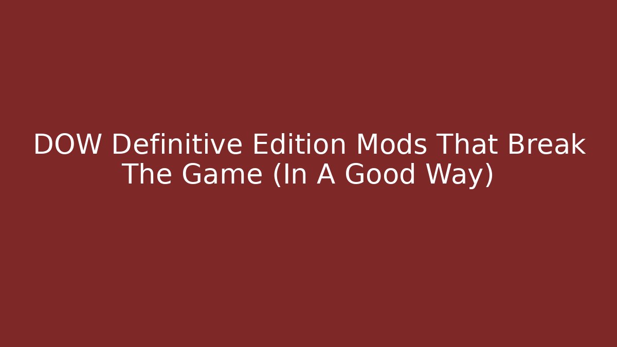 DOW Definitive Edition Mods That Break The Game (In A Good Way)