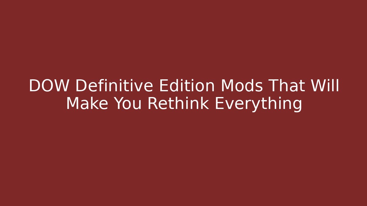 DOW Definitive Edition Mods That Will Make You Rethink Everything
