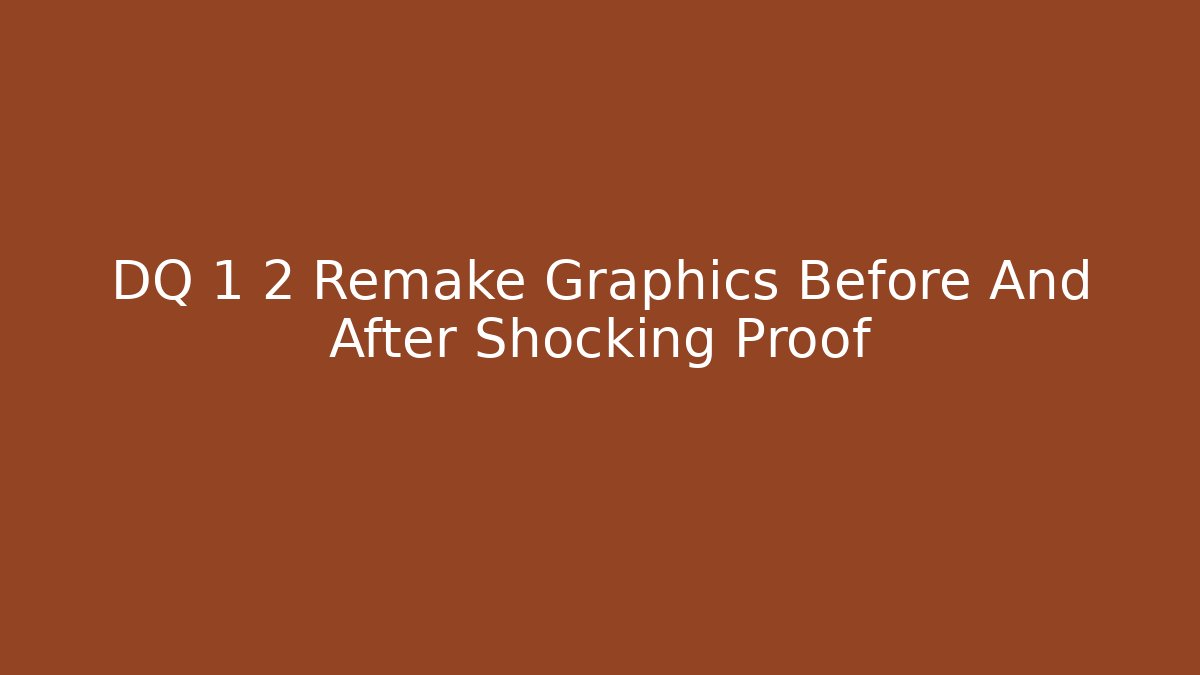 DQ 1 2 Remake Graphics Before And After Shocking Proof