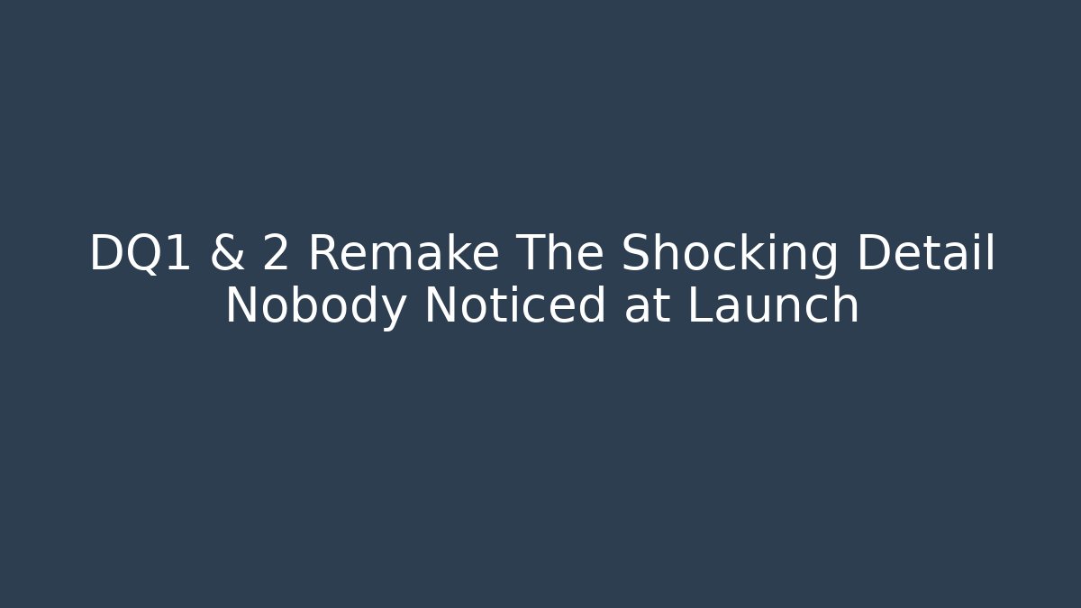 DQ1 & 2 Remake The Shocking Detail Nobody Noticed at Launch