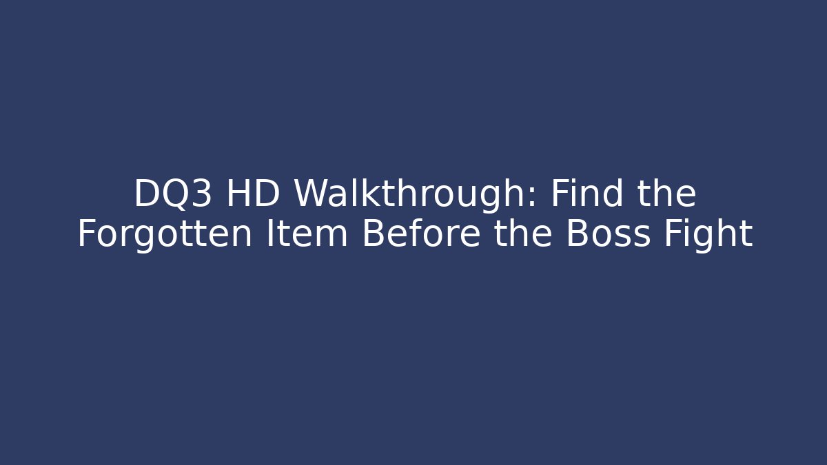 DQ3 HD Walkthrough: Find the Forgotten Item Before the Boss Fight