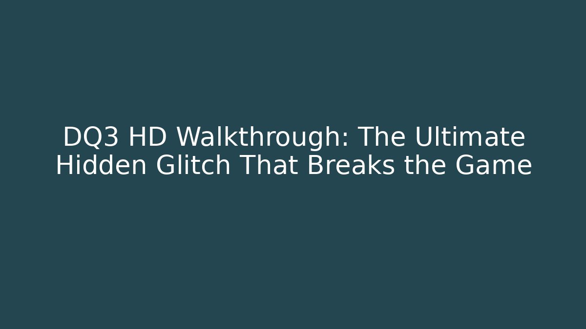 DQ3 HD Walkthrough: The Ultimate Hidden Glitch That Breaks the Game